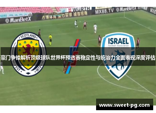 豪门争锋解析顶级球队世界杯预选赛稳定性与统治力全面表现深度评估 豪门争锋解析顶级球队世界杯预选赛稳定性与统治力全面表现深度评估